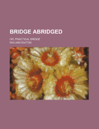 Bridge Abridged; Or, Practical Bridge