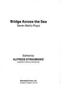 Bridge Across the Sea: Seven Baltic Plays - Straumanis, Alfreds (Editor)