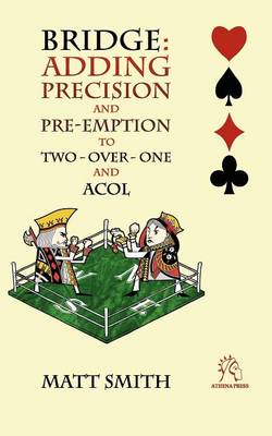 Bridge: Adding Precision and Pre-Emption to Two-Over-One and Acol - Smith, Matt, Dr.