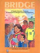 Bridge: Building a Race and Immigration Dialogue in the Global Economy: A Popular Education Resource for Immigrant and Refugee Community Organizers