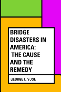 Bridge Disasters in America: The Cause and the Remedy