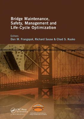 Bridge Maintenance, Safety, Management and Life-Cycle Optimization: Proceedings of the Fifth International Iabmas Conference, Philadelphia, Usa, 11-15 July 2010 - Frangopol, Dan (Editor), and Sause, Richard (Editor), and Kusko, Chad (Editor)