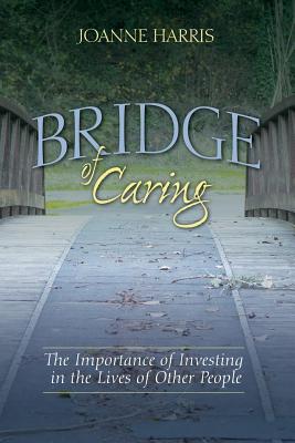 Bridge of Caring: The Importance of Investing in the Lives of Other People - Harris, Joanne