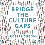 Bridge the Culture Gaps: A toolkit for effective collaboration in the diverse, global workplace