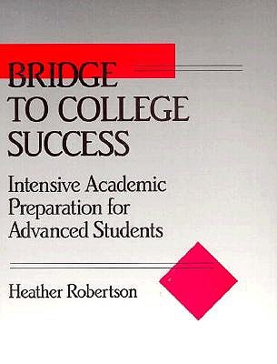 Bridge to College Success: Intensive Academic Preparation for Advanced Students - Robertson, Heather