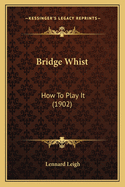 Bridge Whist: How To Play It (1902)