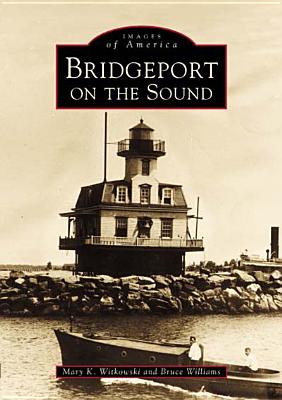 Bridgeport on the Sound - Witkowski, Mary K, and Williams, Bruce