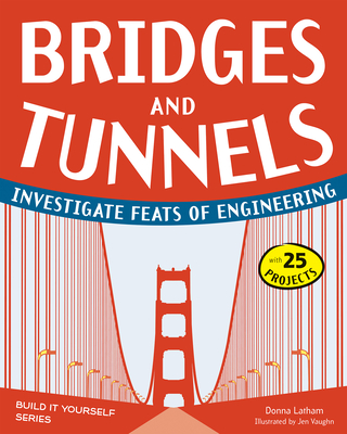 Bridges and Tunnels: Investigate Feats of Engineering - Latham, Donna