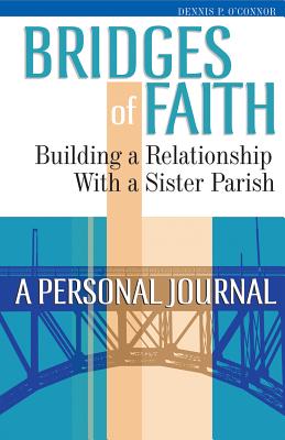 Bridges of Faith: Building a Relationship with a Sister Parish: A Personal Journal - O' Connor, Dennis P