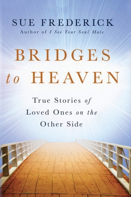 Bridges to Heaven: True Stories of Loved Ones on the Other Side - Frederick, Sue