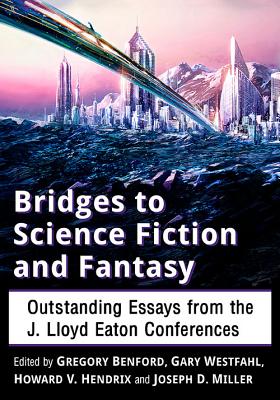 Bridges to Science Fiction and Fantasy: Outstanding Essays from the J. Lloyd Eaton Conferences - Benford, Gregory (Editor), and Westfahl, Gary (Editor), and Hendrix, Howard V. (Editor)