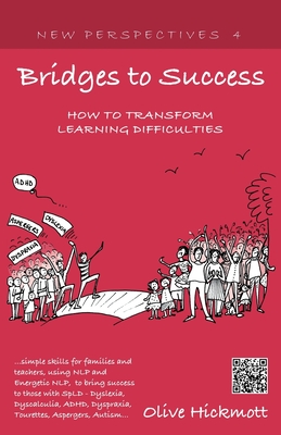 Bridges to Success: Keys to Transforming Learning Difficulties; Simple Skills for Families and Teachers to Bring Success to Those with Dyslexia, Dyscalculia, ADHD, Dyspraxia, Tourettes Syndrome, Asper - Hickmott, Olive