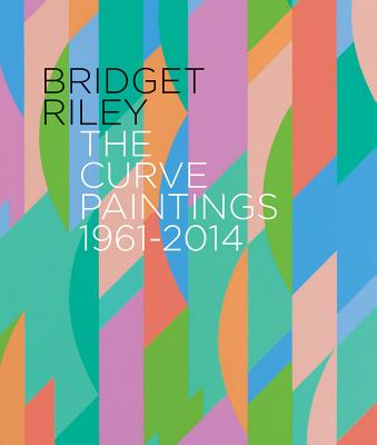 Bridget Riley: The Curve Paintings 1961-2014 - Kudielka, Robert, and Moorhouse, Paul, Mr.