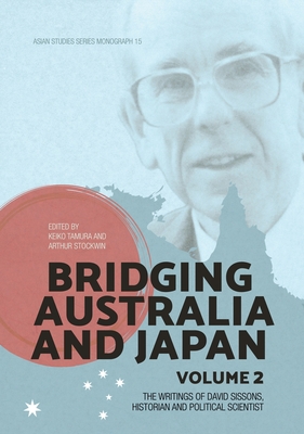 Bridging Australia and Japan: Volume 2: The writings of David Sissons, historian and political scientist - Stockwin, Arthur (Editor), and Tamura, Keiko (Editor)