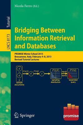 Bridging Between Information Retrieval and Databases: PROMISE Winter School 2013, Bressanone, Italy, February 4-8, 2013. Revised Tutorial Lectures - Ferro, Nicola (Editor)