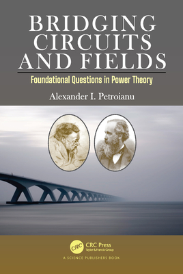 Bridging Circuits and Fields: Foundational Questions in Power Theory - Petroianu, Alexander I