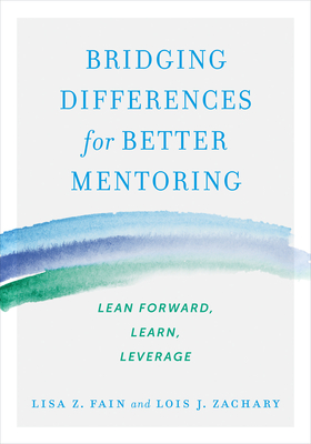 Bridging Differences for Better Mentoring: Lean Forward, Learn, Leverage - Fain, Lisa Z, and Zachary, Lois J