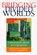 Bridging Divided Worlds: Generational Cultures in Congregations - Carroll, Jackson W, and Roof, Wade Clark, Dr.