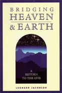 Bridging Heaven and Earth: A Return to the One - Jacobson, Leonard