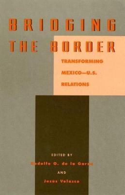 Bridging the Border: Transforming Mexico-U.S. Relations - de La Garza, Rodolfo O (Editor), and Velasco, Jess (Editor), and Chabat, Jorge (Contributions by)