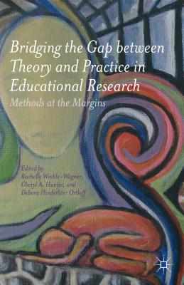 Bridging the Gap Between Theory and Practice in Educational Research: Methods at the Margins - Winkle-Wagner, Rachelle, and Hunter, Cheryl A, and Ortloff, D Hinderliter (Editor)