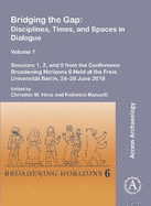 Bridging the Gap: Disciplines, Times, and Spaces in Dialogue - Volume 1: Sessions 1, 2, and 5 from the Conference Broadening Horizons 6 Held at the Freie Universitt Berlin, 24-28 June 2019