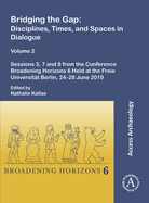 Bridging the Gap: Disciplines, Times, and Spaces in Dialogue - Volume 2: Sessions 3, 7 and 8 from the Conference Broadening Horizons 6 Held at the Freie Universitt Berlin, 24-28 June 2019