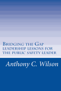 Bridging the Gap: Leadership Lessons for the Public Safety Leader