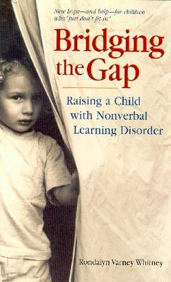 Bridging the Gap: Raising a Child with Nonverbal Learning Disorder - Whitney, Rondalyn V