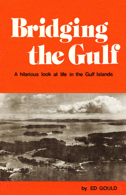 Bridging the Gulf: A Hilarious Look at Life in the Gulf Islands - Gould, Ed