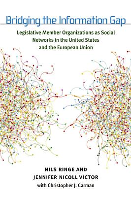 Bridging the Information Gap: Legislative Member Organizations as Social Networks in the United States and the European Union - Victor, Jennifer Nicoll, Prof., and Ringe, Nils, Prof., and Carman, Christopher Jan