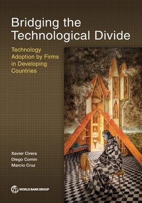 Bridging the Technological Divide: Technology Adoption by Firms in Developing Countries - Cirera, Xavier, and Comin, Diego, and Cruz, Marcio