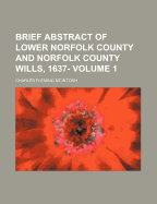 Brief Abstract Of Lower Norfolk County And Norfolk County Wills, 1637-; Volume 1