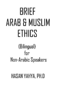 Brief Arab & Muslim Ethics: Bilingual For Non-Arabic Speakers - Yahya, Hasan, Dr.