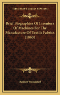 Brief Biographies of Inventors of Machines for the Manufacture of Textile Fabrics