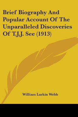 Brief Biography And Popular Account Of The Unparalleled Discoveries Of T.J.J. See (1913) - Webb, William Larkin