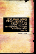 Brief Course in Isaac Pitman Shorthand: An Exposition of the Author's System of Phonography, Arrange