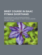 Brief Course in Isaac Pitman Shorthand: An Exposition of the Author's System of Phonography