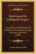 Brief Essays on Orthopedic Surgery: Including a Consideration of Its Relation to General Surgery, Its Future Demands (1898)