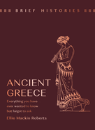 Brief Histories: Ancient Greece: Everything you wanted to know but forgot to ask