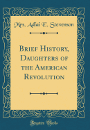 Brief History, Daughters of the American Revolution (Classic Reprint)