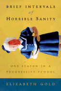 Brief Intervals of Horrible Sanity: One Season in a Progressive School
