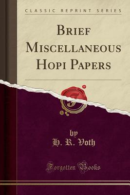 Brief Miscellaneous Hopi Papers (Classic Reprint) - Voth, H R