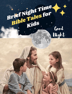 Brief Night Time Bible Tales for Kids: Fully Summarized 120 Bible Stories for All from Age 3