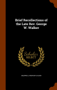 Brief Recollections of the Late Rev. George W. Walker