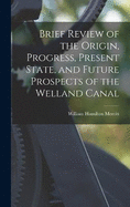 Brief Review of the Origin, Progress, Present State, and Future Prospects of the Welland Canal