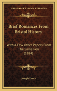 Brief Romances from Bristol History: With a Few Other Papers from the Same Pen (1884)