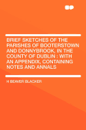 Brief Sketches of the Parishes of Booterstown and Donnybrook, in the County of Dublin: With an Appendix, Containing Notes and Annals