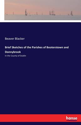 Brief Sketches of the Parishes of Booterstown and Donnybrook: In the County of Dublin - Blacker, Beaver
