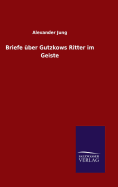 Briefe ber Gutzkows Ritter im Geiste